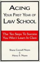 Acing your first year of law school : the ten steps to success you won't learn in class /