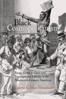 Black cosmopolitanism : racial consciousness and transnational identity in the nineteenth-century Americas/