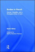 Bodies in revolt gender, disability, and a workplace ethic of care /
