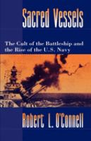 Sacred vessels : the cult of the battleship and the rise of the U.S. Navy /