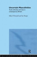 Uncertain masculinities : youth, ethnicity, and class in contemporary Britain /
