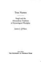 True names : Vergil and the Alexandrian tradition of etymological wordplay /