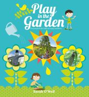 Play in the garden : fun projects for kids to enjoy outdoors /