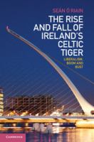 The rise and fall of Ireland's Celtic tiger : liberalism, boom and bust /