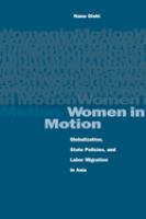 Women in motion : globalization, state policies, and labor migration in Asia /