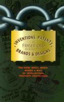 Inventions, patents, brands & designs : the how, what, when, where & why of intellectual property protection /