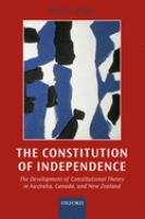 The constitution of independence : the development of constitutional theory in Australia, Canada, and New Zealand /