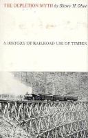 The depletion myth : a history of railroad use of timber.