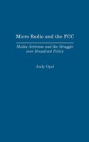 Micro radio and the FCC : media activism and the struggle over broadcast policy /