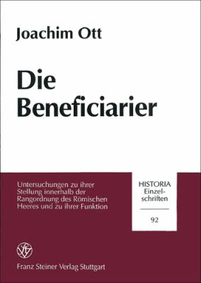 Die Beneficiarier : Untersuchungen zu ihrer Stellung innerhalb der Rangordnung des römischen Heeres und zu ihrer Funktion /