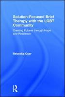 Solution-focused brief therapy with the LGBT community : creating futures through hope and resilience /