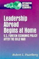 Leadership abroad begins at home : U.S. foreign economic policy after the Cold War /