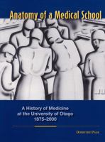 Anatomy of a medical school : a history of medicine at the University of Otago, 1875-2000 /