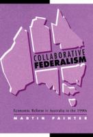 Collaborative federalism : economic reform in Australia in the 1990s /