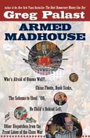 Armed madhouse : who's afraid of Osama Wolf?, China floats, Bush sinks, the scheme to steal '08, no child's behind left, and other dispatches from the front lines of the class war /