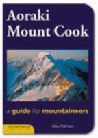 Aoraki Mount Cook : a guide to mountaineering in the Aoraki/Mount Cook region, including the Westland Glaciers and Godley Valley /