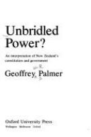 Unbridled power? : an interpretation of New Zealand's constitution and government /