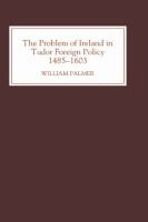 The problem of Ireland in Tudor foreign policy, 1485-1603 /