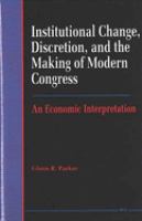 Institutional change, discretion, and the making of modern Congress : an economic interpretation /