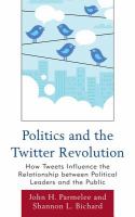 Politics and the Twitter revolution : how tweets influence the relationship between political leaders and the public /