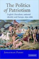 The politics of patriotism English liberalism, national identity and Europe, 1830-1886 /