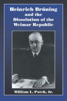 Heinrich Brüning and the dissolution of the Weimar Republic /