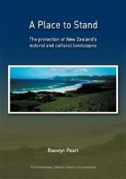 A place to stand : the protection of New Zealand's natural and cultural landscapes /