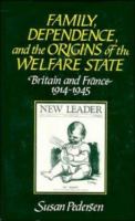 Family, dependence, and the origins of the welfare state : Britain and France, 1914-1945 /