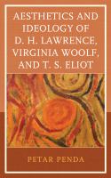 Aesthetics and ideology of D.H. Lawrence, Virginia Woolf, and T.S. Eliot /