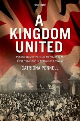 A kingdom united : popular responses to the outbreak of the First World War in Britain and Ireland /