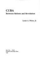 Cuba : between reform and revolution /