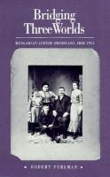 Bridging three worlds : Hungarian-Jewish Americans, 1848-1914 /