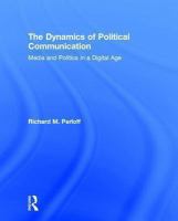 The dynamics of political communication : media and politics in a digital age /