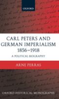 Carl Peters and German imperialism, 1856-1918 a political biography /