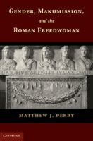 Gender, manumission, and the Roman freedwoman /