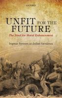 Unfit for the future : the need for moral enhancement /