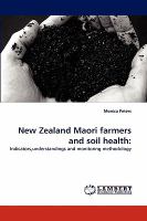 New Zealand Māori farmers and soil health : indicators, understandings and monitoring methodology /