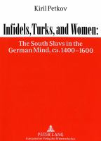 Infidels, turks, and women : the south Slavs in the German mind, ca. 1400-1600 /