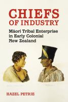 Chiefs of industry : Māori tribal enterprise in early colonial New Zealand /