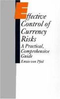 Effective control of currency risks : a practical comprehensive guide /
