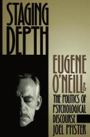 Staging depth : Eugene O'Neill and the politics of psychological discourse /