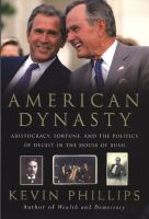 American dynasty : aristocracy, fortune, and the politics of deceit in the house of Bush /