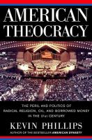 American theocracy : the peril and politics of radical religion, oil, and borrowed money in the 21st century /