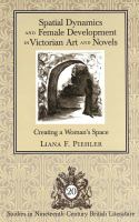 Spatial dynamics and female development in Victorian art and novels : creating a woman's space /
