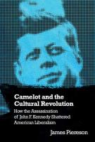 Camelot and the cultural revolution how the assassination of John F. Kennedy shattered American liberalism /