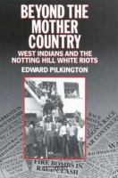 Beyond the mother country : West Indians and the Notting Hill white riots /