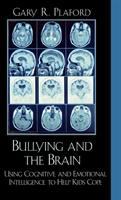 Bullying and the brain : using cognitive and emotional intelligence to help kids cope /
