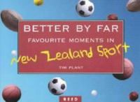 Better by far : favourite moments in New Zealand sport /