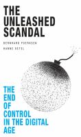 The unleashed scandal : the end of control in the digital age /