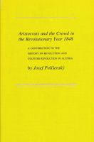 Aristocrats and the crowd in the revolutionary year 1848 : a contribution to the history of revolution and counter-revolution in Austria /